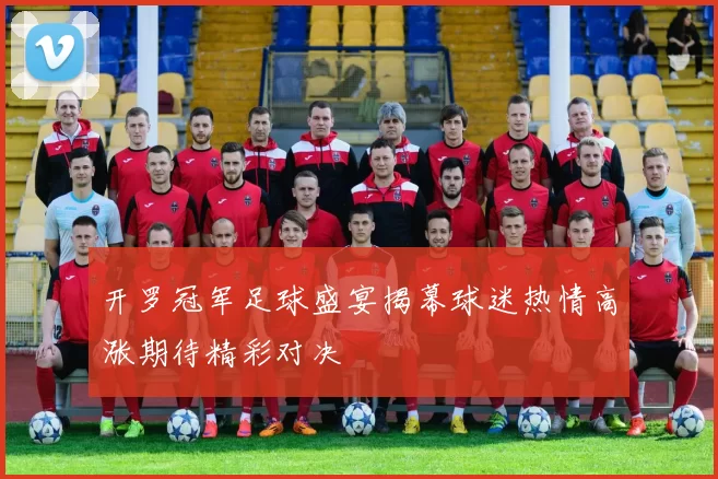 开罗冠军足球盛宴揭幕球迷热情高涨期待精彩对决