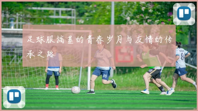 足球服搞基的青春岁月与友情的传承之路